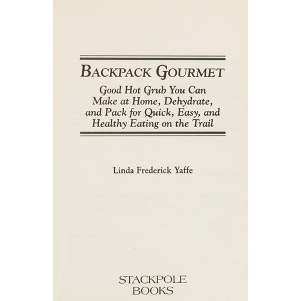 Libro Backpack Gourmet: Good Hot Grub You Can Make at Home, Dehydrate, and Pack for Quick, Easy, and Healthy Eating on t